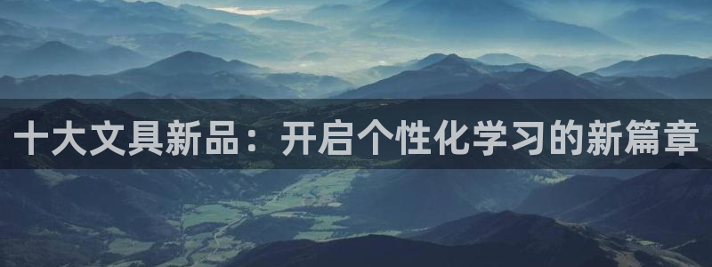 天顺娱乐曝70 48扣：十大文具新品：开