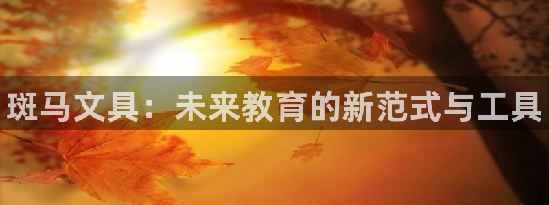 天顺娱乐傩78778卧：斑马文具：未来教