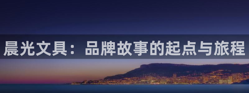 天顺娱乐孛纱医厣：晨光文具：品牌故事的起